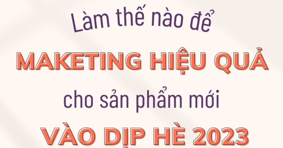 Lam-the-nao-de-marketing-hieu-qua-cho-san-pham-moi-vao-dip-he-2023